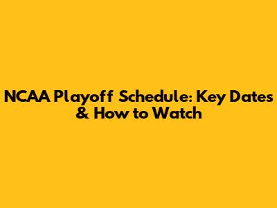 NCAA Playoff Schedule: Key Dates & How to Watch