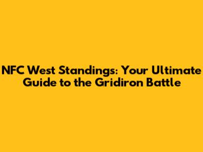 NFC West Standings: Your Ultimate Guide to the Gridiron Battle