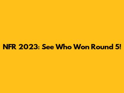 NFR 2023: See Who Won Round 5!