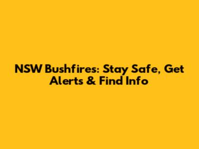 NSW Bushfires: Stay Safe, Get Alerts & Find Info