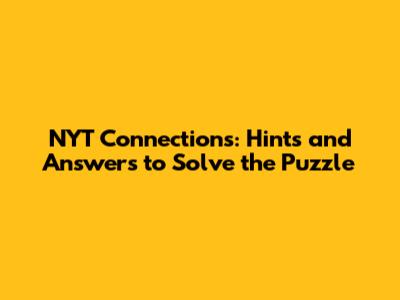 NYT Connections: Hints and Answers to Solve the Puzzle