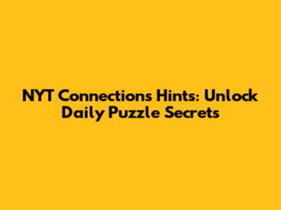 NYT Connections Hints: Unlock Daily Puzzle Secrets