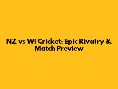 NZ vs WI Cricket: Epic Rivalry & Match Preview