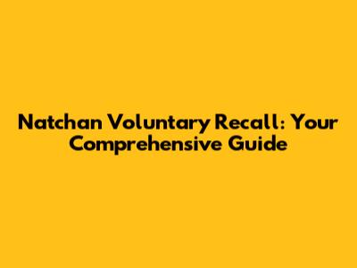 Natchan Voluntary Recall: Your Comprehensive Guide