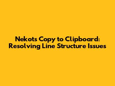 Nekots Copy to Clipboard: Resolving Line Structure Issues