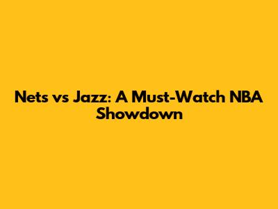 Nets vs Jazz: A Must-Watch NBA Showdown