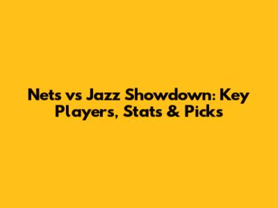 Nets vs Jazz Showdown: Key Players, Stats & Picks