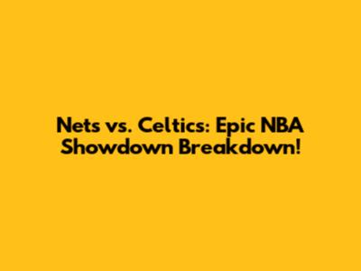 Nets vs. Celtics: Epic NBA Showdown Breakdown!