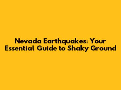 Nevada Earthquakes: Your Essential Guide to Shaky Ground
