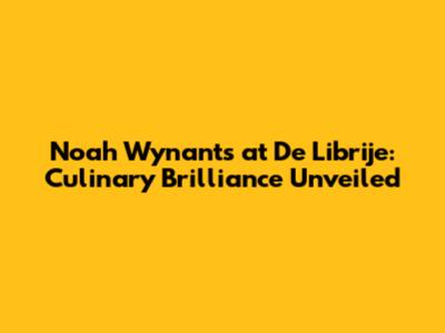 Noah Wynants at De Librije: Culinary Brilliance Unveiled