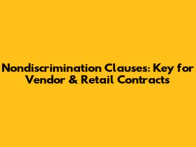 Nondiscrimination Clauses: Key for Vendor & Retail Contracts