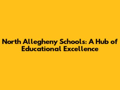 North Allegheny Schools: A Hub of Educational Excellence