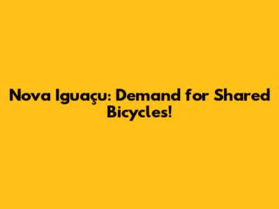 Nova Iguaçu: Demand for Shared Bicycles!