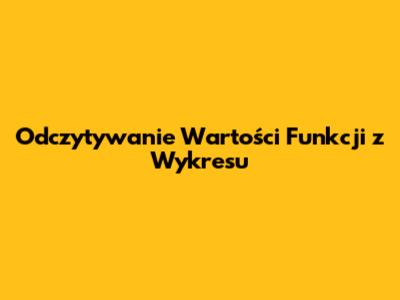 Odczytywanie Wartości Funkcji z Wykresu