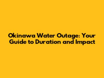 Okinawa Water Outage: Your Guide to Duration and Impact