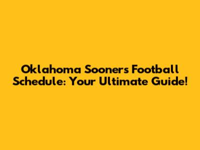 Oklahoma Sooners Football Schedule: Your Ultimate Guide!