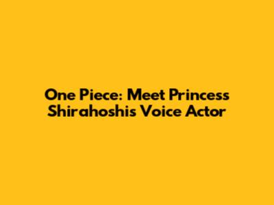 One Piece: Meet Princess Shirahoshi's Voice Actor
