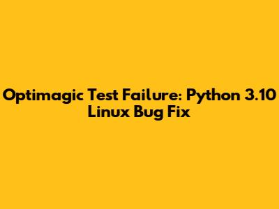 Optimagic Test Failure: Python 3.10 Linux Bug Fix