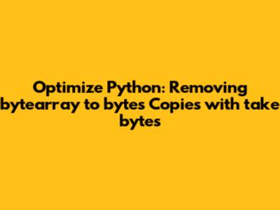 Optimize Python: Removing bytearray to bytes Copies with take_bytes