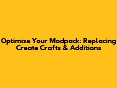 Optimize Your Modpack: Replacing Create Crafts & Additions