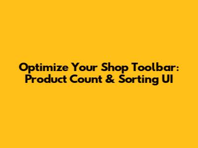 Optimize Your Shop Toolbar: Product Count & Sorting UI