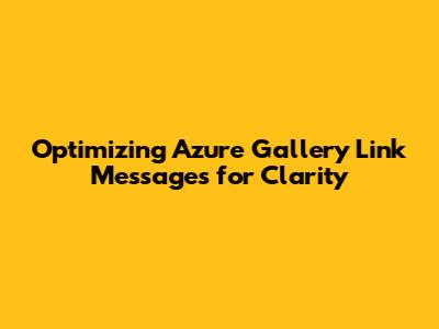 Optimizing Azure Gallery Link Messages for Clarity
