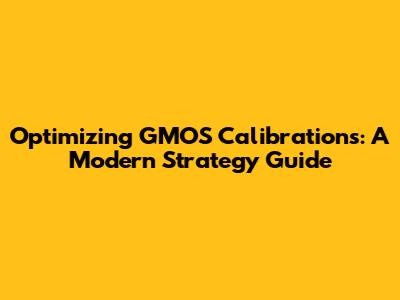 Optimizing GMOS Calibrations: A Modern Strategy Guide