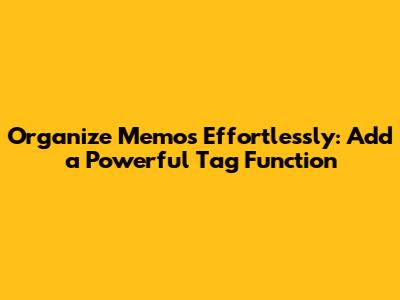 Organize Memos Effortlessly: Add a Powerful Tag Function
