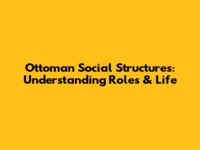 Ottoman Social Structures: Understanding Roles & Life