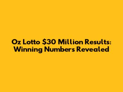 Oz Lotto $30 Million Results: Winning Numbers Revealed