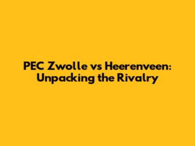 PEC Zwolle vs Heerenveen: Unpacking the Rivalry