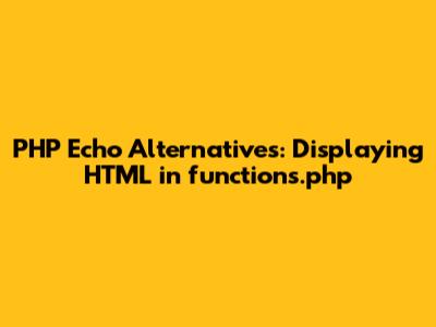 PHP Echo Alternatives: Displaying HTML in functions.php