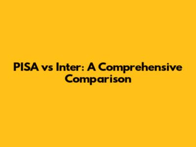 PISA vs Inter: A Comprehensive Comparison