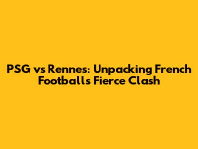 PSG vs Rennes: Unpacking French Football's Fierce Clash
