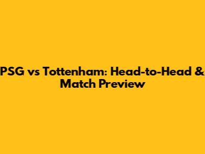 PSG vs Tottenham: Head-to-Head & Match Preview