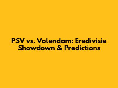 PSV vs. Volendam: Eredivisie Showdown & Predictions