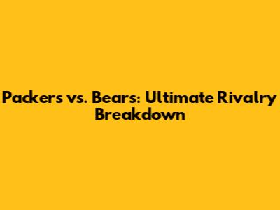 Packers vs. Bears: Ultimate Rivalry Breakdown