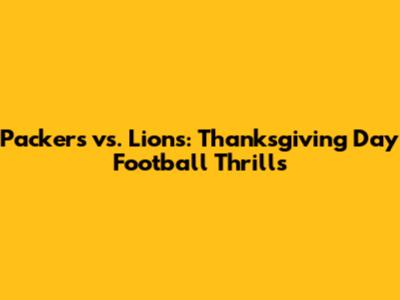 Packers vs. Lions: Thanksgiving Day Football Thrills