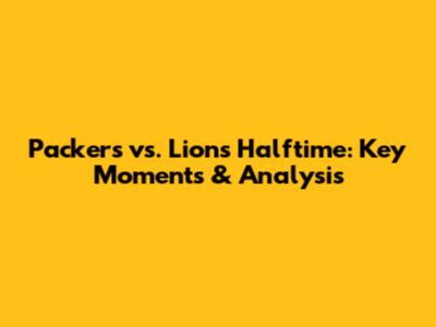 Packers vs. Lions Halftime: Key Moments & Analysis