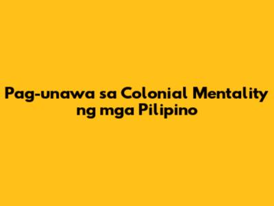 Pag-unawa sa Colonial Mentality ng mga Pilipino
