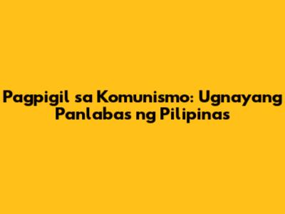 Pagpigil sa Komunismo: Ugnayang Panlabas ng Pilipinas