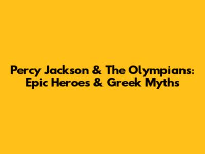 Percy Jackson & The Olympians: Epic Heroes & Greek Myths