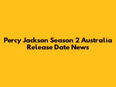 Percy Jackson Season 2 Australia Release Date News