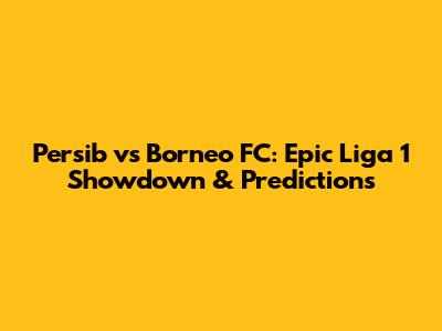 Persib vs Borneo FC: Epic Liga 1 Showdown & Predictions
