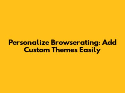 Personalize Browserating: Add Custom Themes Easily