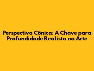 Perspectiva Cônica: A Chave para Profundidade Realista na Arte