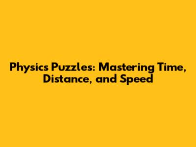Physics Puzzles: Mastering Time, Distance, and Speed