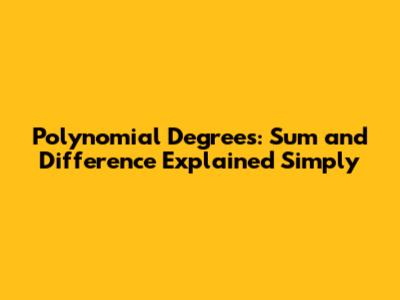 Polynomial Degrees: Sum and Difference Explained Simply