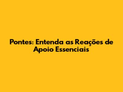 Pontes: Entenda as Reações de Apoio Essenciais