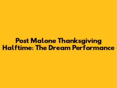 Post Malone Thanksgiving Halftime: The Dream Performance